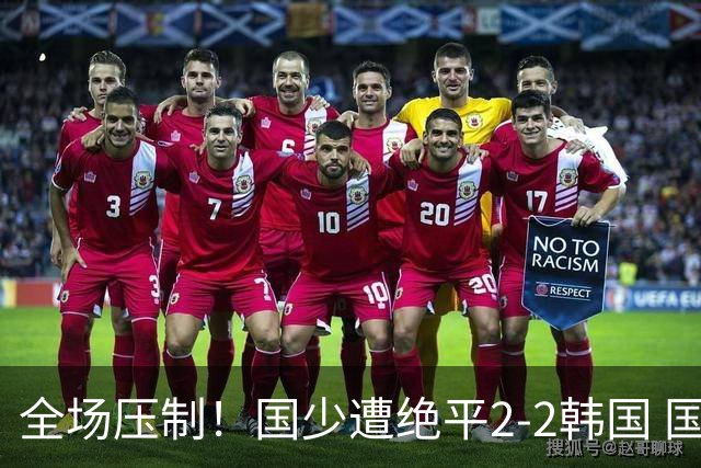 全场压制！国少遭绝平2-2韩国 国少第87分钟送点3胜1平以第二晋级