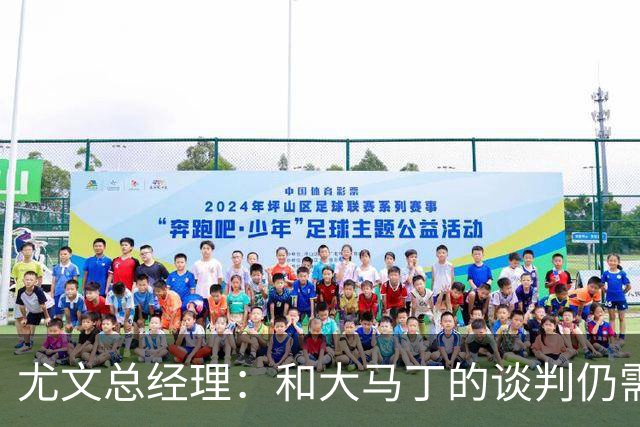尤文总经理：和大马丁的谈判仍需时日，球队无力引进迪亚斯等球星
