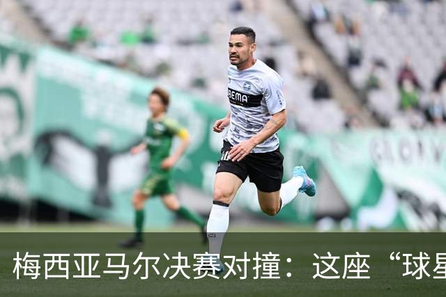 梅西亚马尔决赛对撞：这座“球星工厂”凭什么赢麻了？