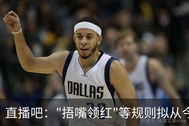 直播吧："捂嘴领红"等规则拟从今年7月开始在中超等国内赛事落地