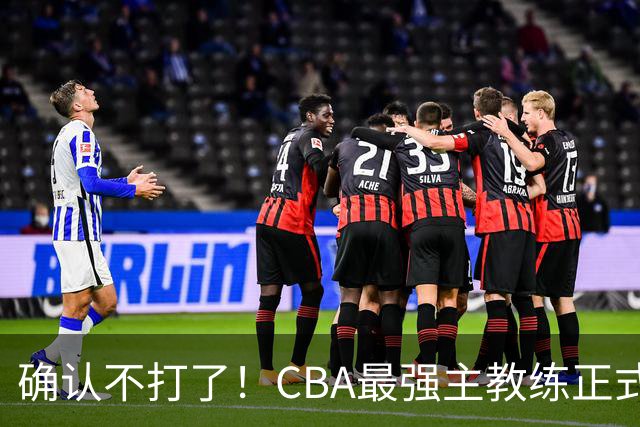 确认不打了！CBA最强主教练正式卸任，或加盟广东队取代杜锋？