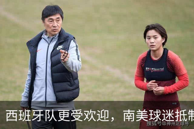 西班牙队更受欢迎，南美球迷抵制阿根廷队