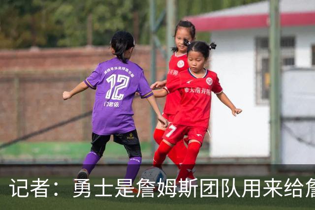 记者：勇士是詹姆斯团队用来给詹眉抬价的筹码，并非真实意向
