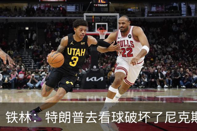 铁林：特朗普去看球破坏了尼克斯主场的氛围 场边还有人在睡觉