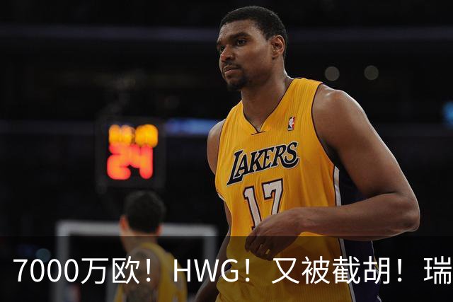7000万欧！HWG！又被截胡！瑞士国脚转战英超